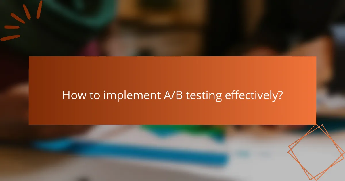 How to implement A/B testing effectively?