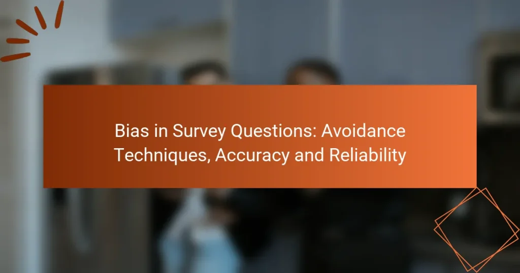 Bias in Survey Questions: Avoidance Techniques, Accuracy and Reliability