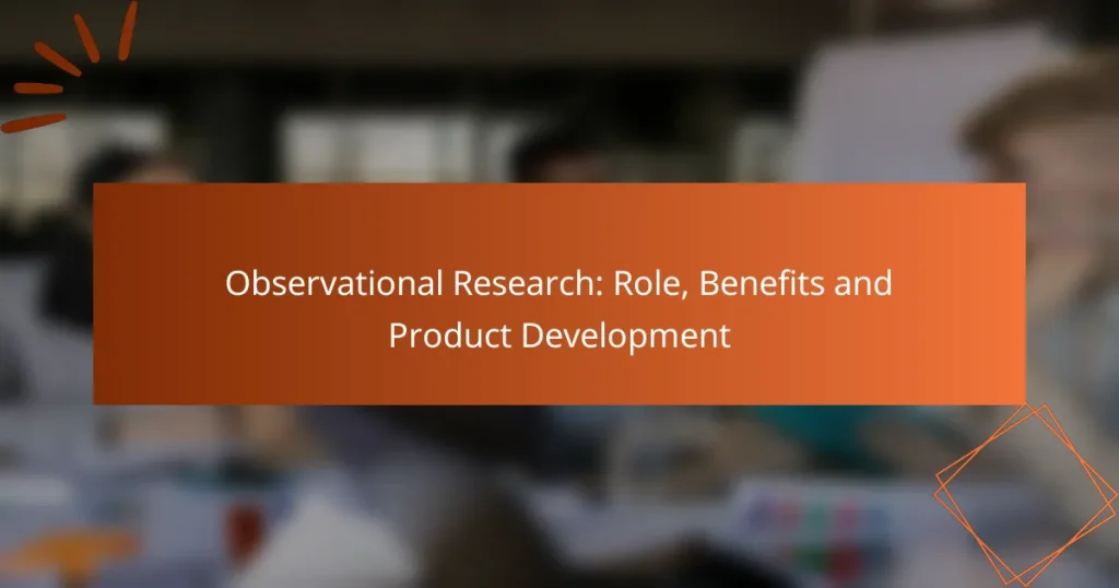 Observational Research: Role, Benefits and Product Development