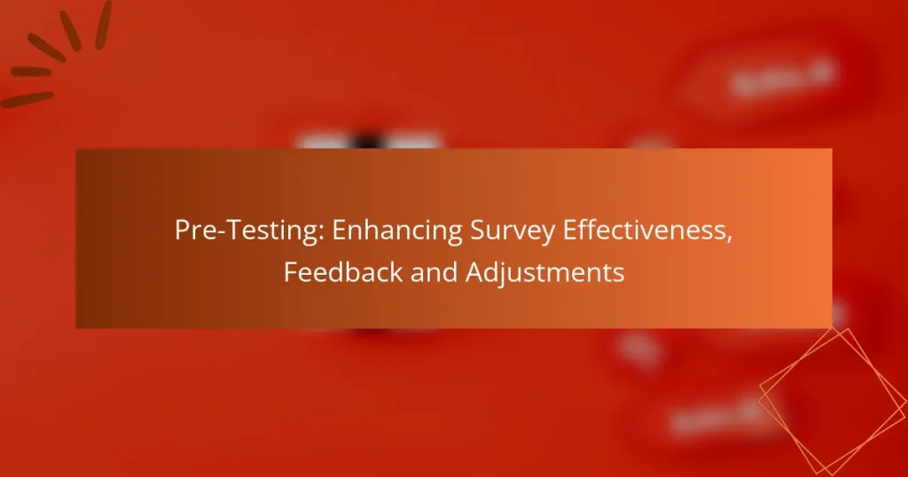 Pre-Testing: Enhancing Survey Effectiveness, Feedback and Adjustments