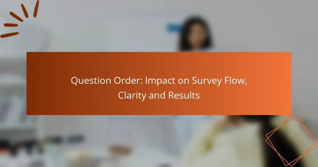 Question Order: Impact on Survey Flow, Clarity and Results