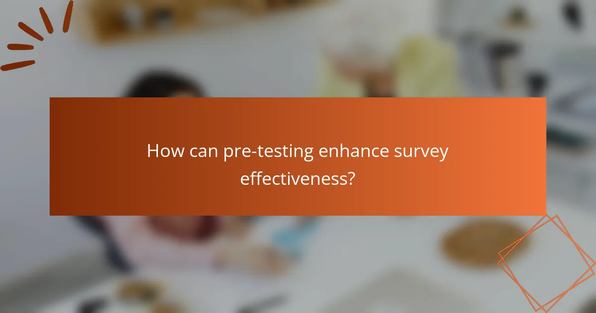 How can pre-testing enhance survey effectiveness?