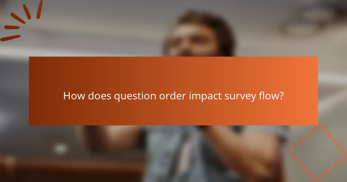How does question order impact survey flow?