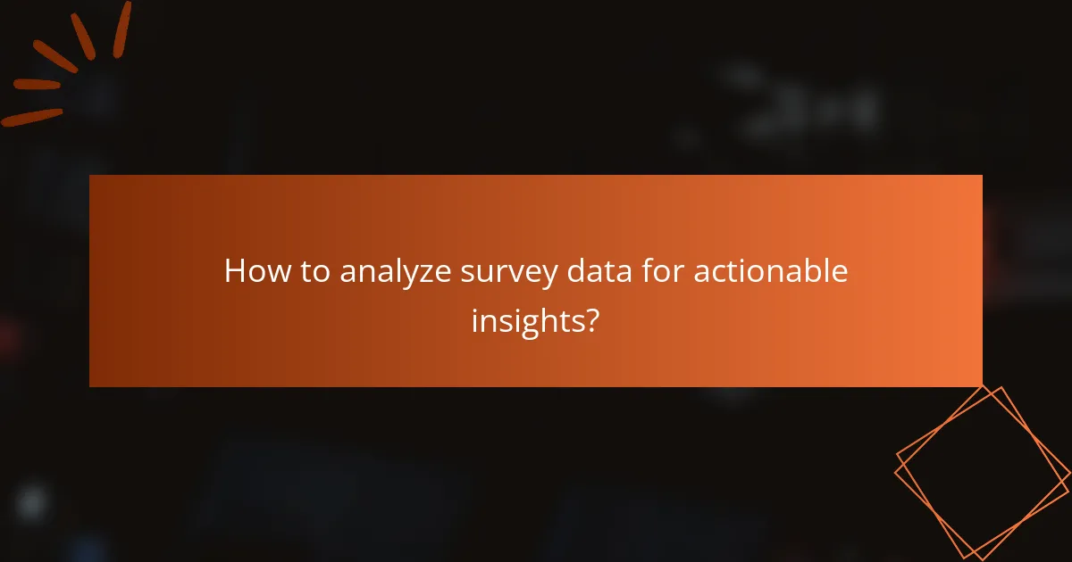 How to analyze survey data for actionable insights?