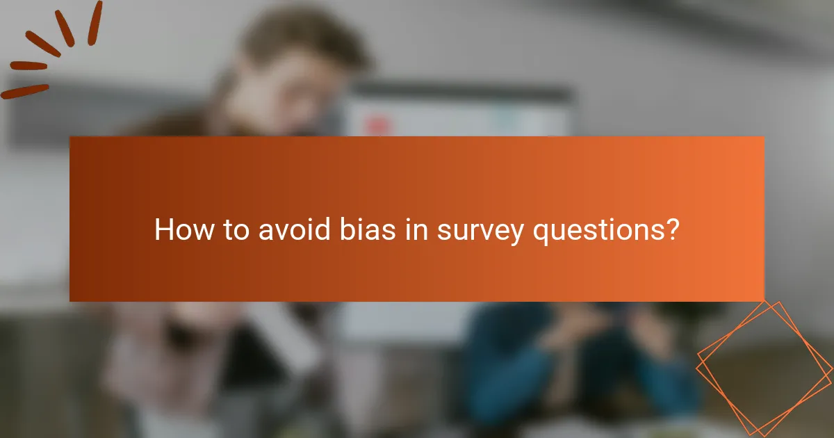 How to avoid bias in survey questions?