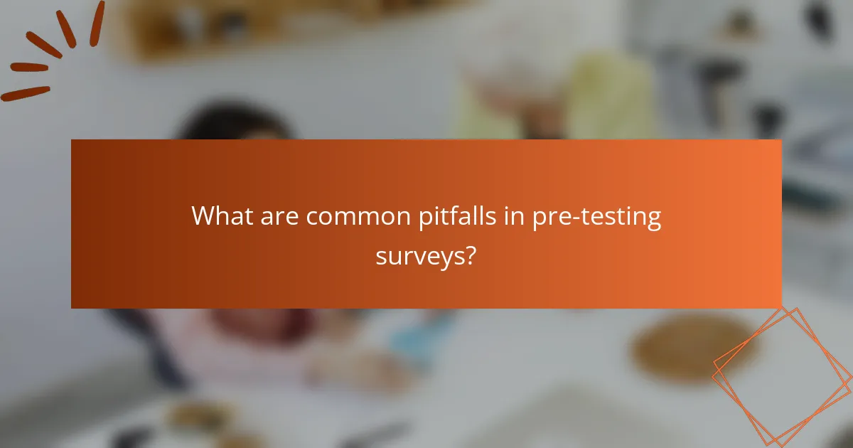 What are common pitfalls in pre-testing surveys?