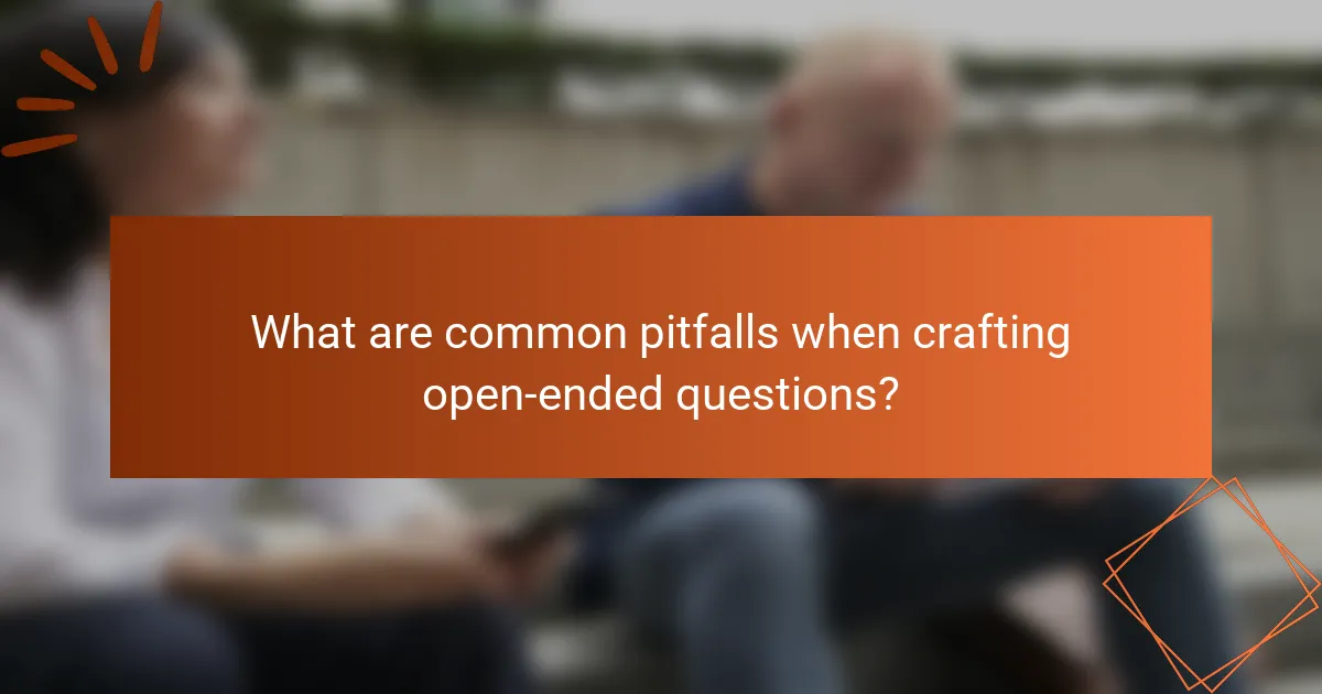 What are common pitfalls when crafting open-ended questions?