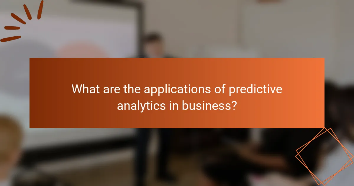 What are the applications of predictive analytics in business?