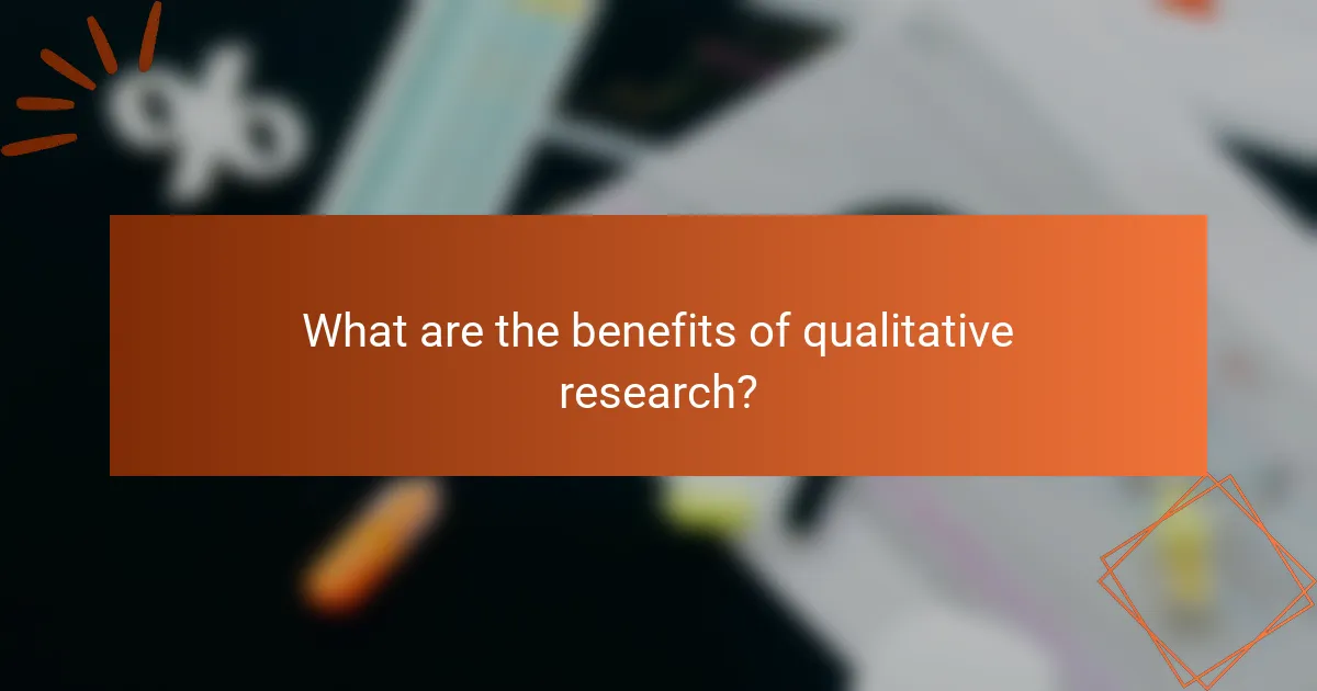 What are the benefits of qualitative research?