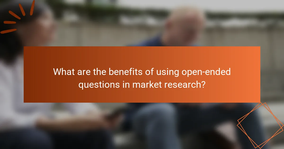 What are the benefits of using open-ended questions in market research?