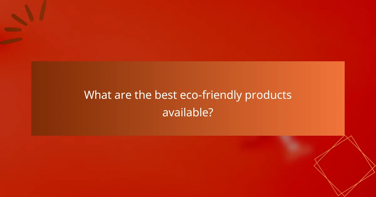 What are the best eco-friendly products available?