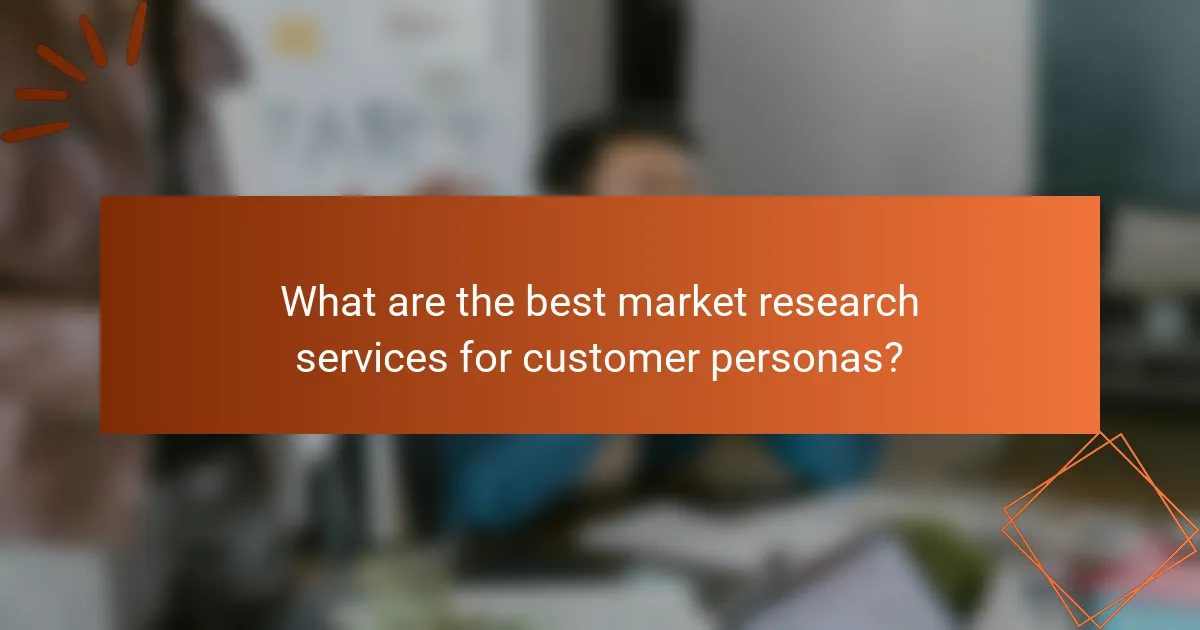 What are the best market research services for customer personas?