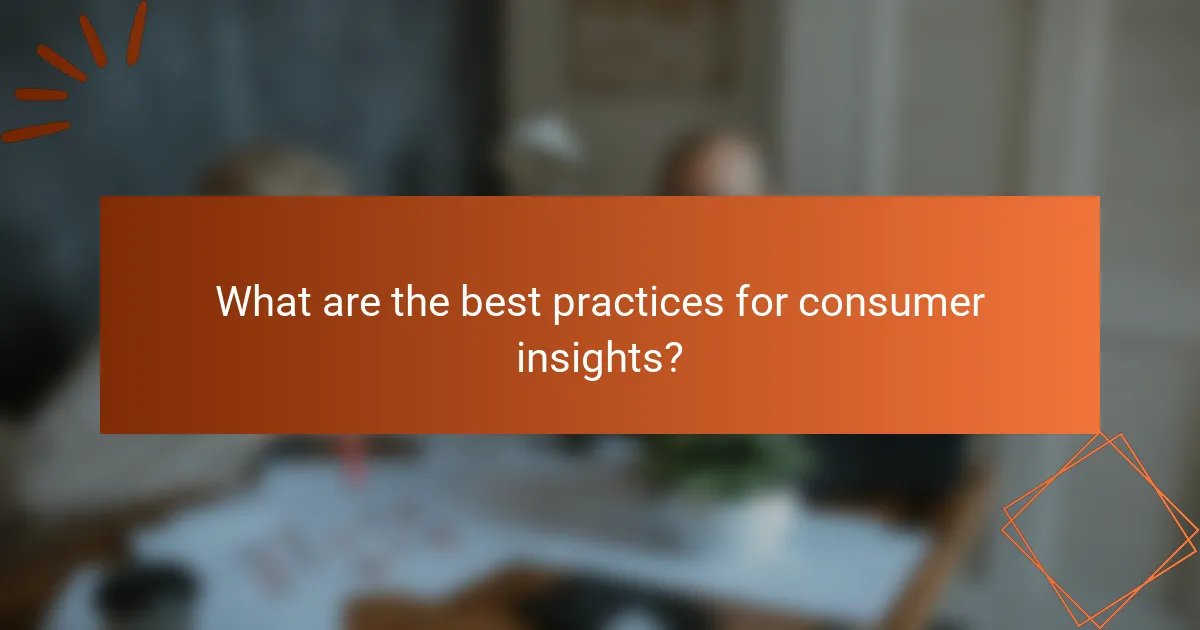 What are the best practices for consumer insights?
