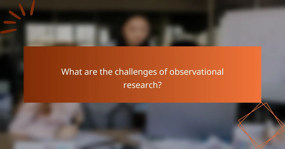 What are the challenges of observational research?