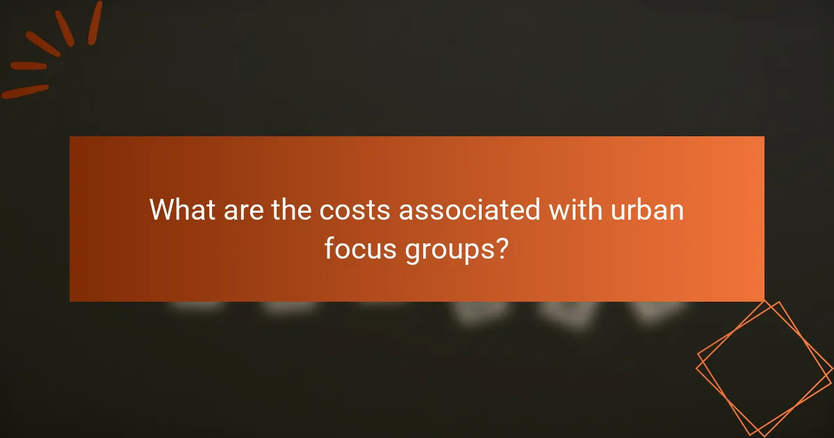 What are the costs associated with urban focus groups?
