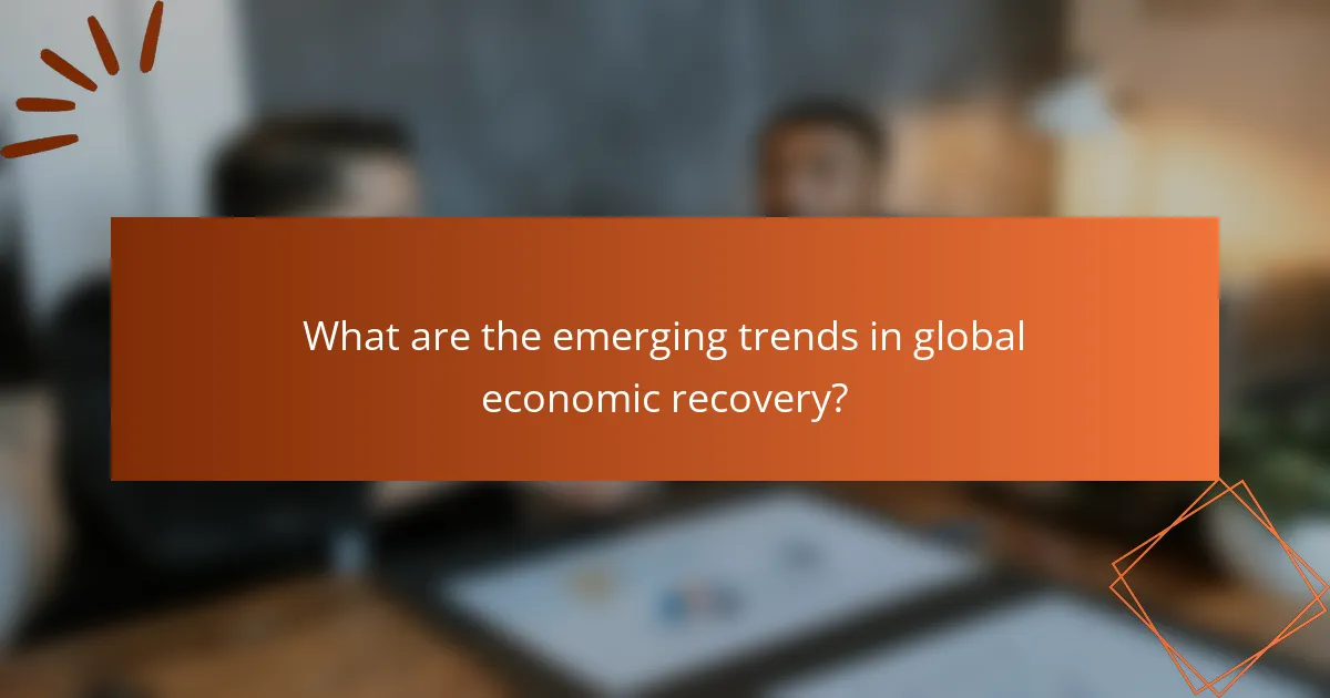 What are the emerging trends in global economic recovery?