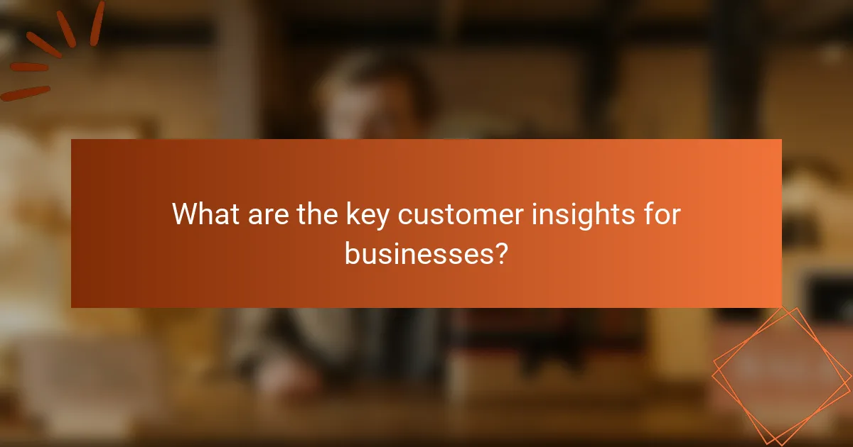 What are the key customer insights for businesses?