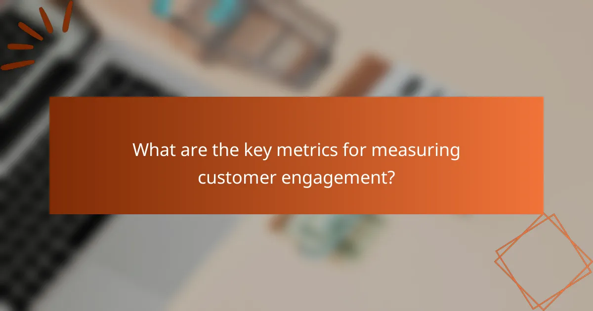 What are the key metrics for measuring customer engagement?