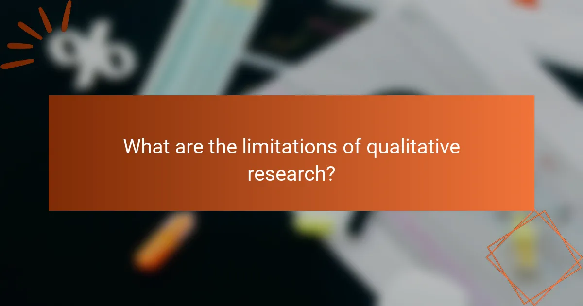 What are the limitations of qualitative research?