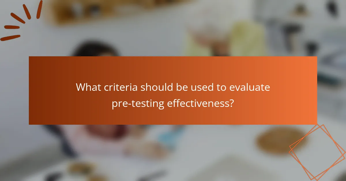 What criteria should be used to evaluate pre-testing effectiveness?