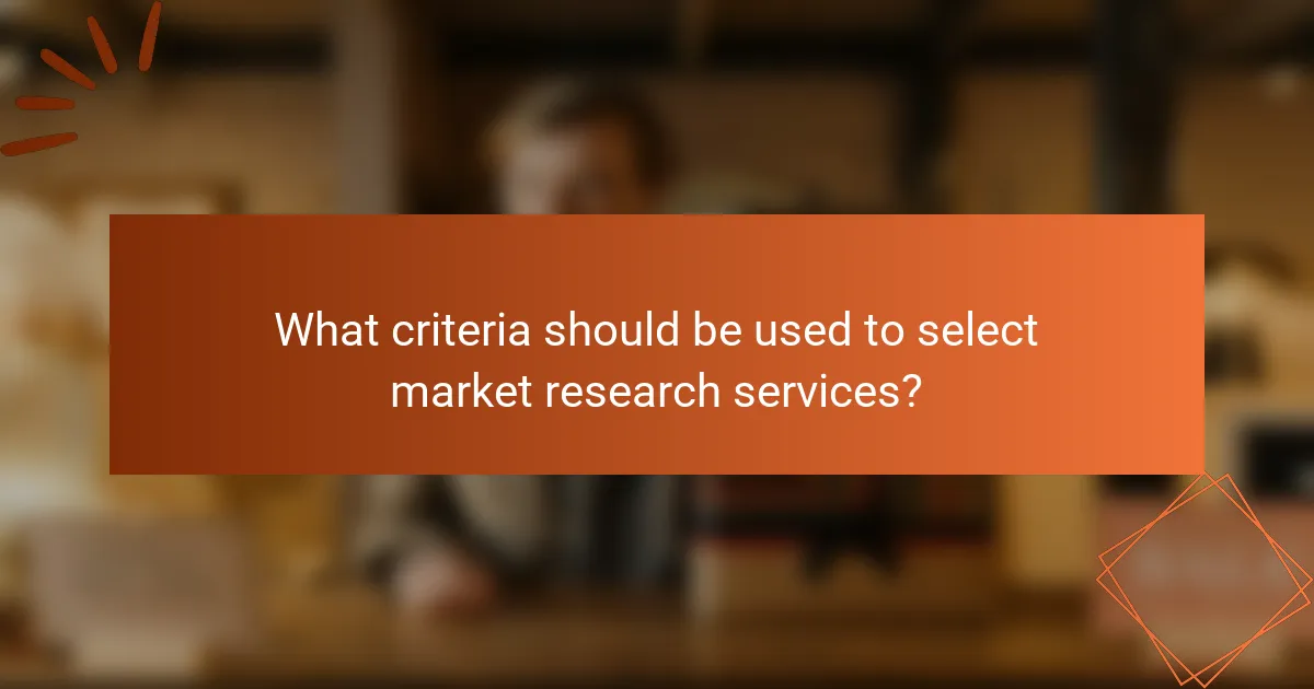 What criteria should be used to select market research services?