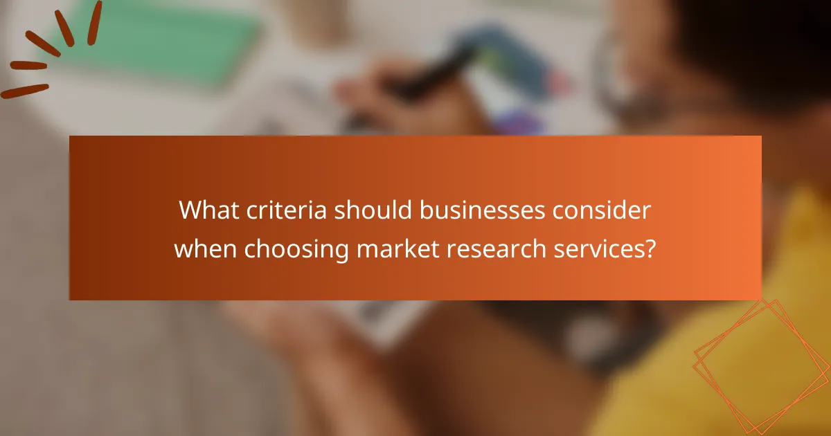What criteria should businesses consider when choosing market research services?