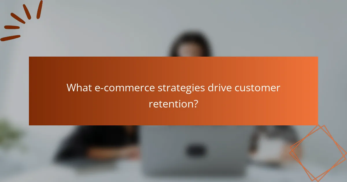 What e-commerce strategies drive customer retention?