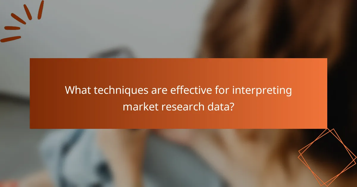 What techniques are effective for interpreting market research data?