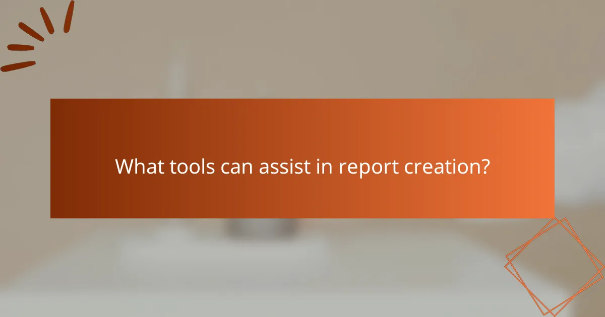 What tools can assist in report creation?