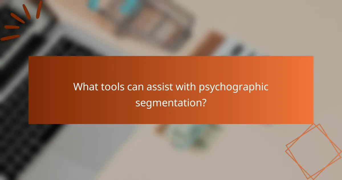What tools can assist with psychographic segmentation?