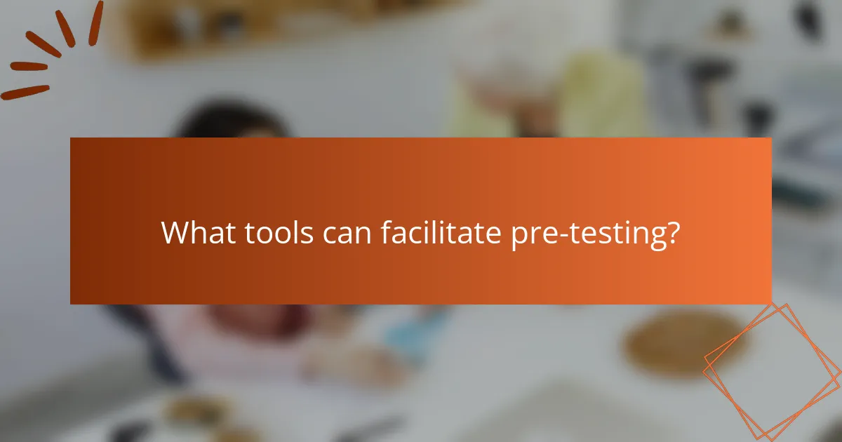 What tools can facilitate pre-testing?