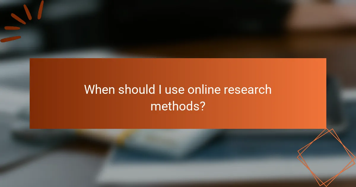 When should I use online research methods?